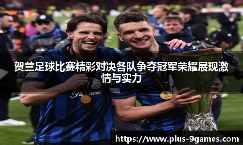 贺兰足球比赛精彩对决各队争夺冠军荣耀展现激情与实力