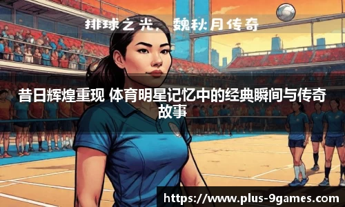 昔日辉煌重现 体育明星记忆中的经典瞬间与传奇故事