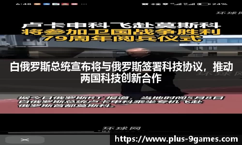 白俄罗斯总统宣布将与俄罗斯签署科技协议，推动两国科技创新合作