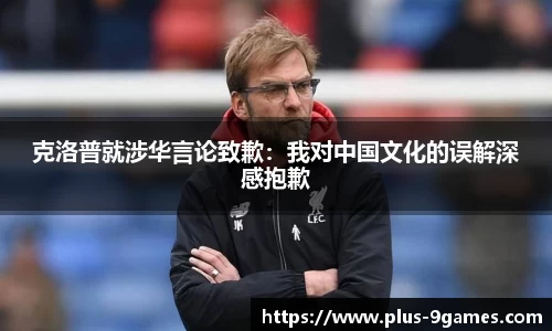 克洛普就涉华言论致歉：我对中国文化的误解深感抱歉