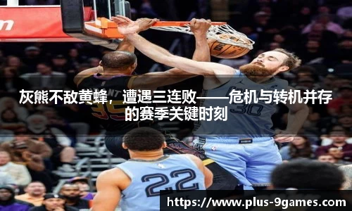 灰熊不敌黄蜂，遭遇三连败——危机与转机并存的赛季关键时刻