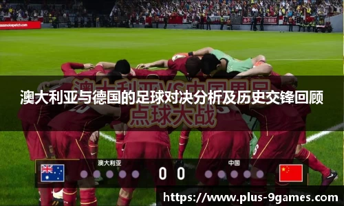 澳大利亚与德国的足球对决分析及历史交锋回顾