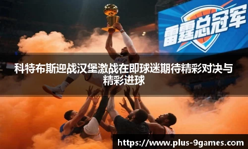 科特布斯迎战汉堡激战在即球迷期待精彩对决与精彩进球