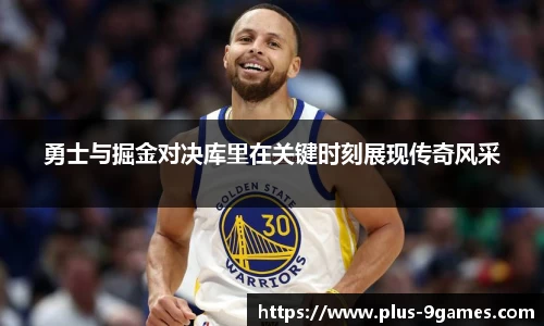 勇士与掘金对决库里在关键时刻展现传奇风采
