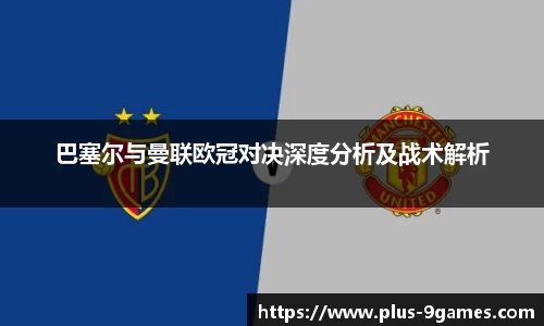 巴塞尔与曼联欧冠对决深度分析及战术解析
